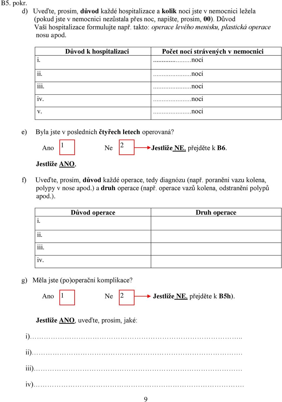 ...nocí e) Byla jste v posledních čtyřech letech operovaná? Jestliže NE, přejděte k B6. Jestliže ANO, f) Uveďte, prosím, důvod každé operace, tedy diagnózu (např.