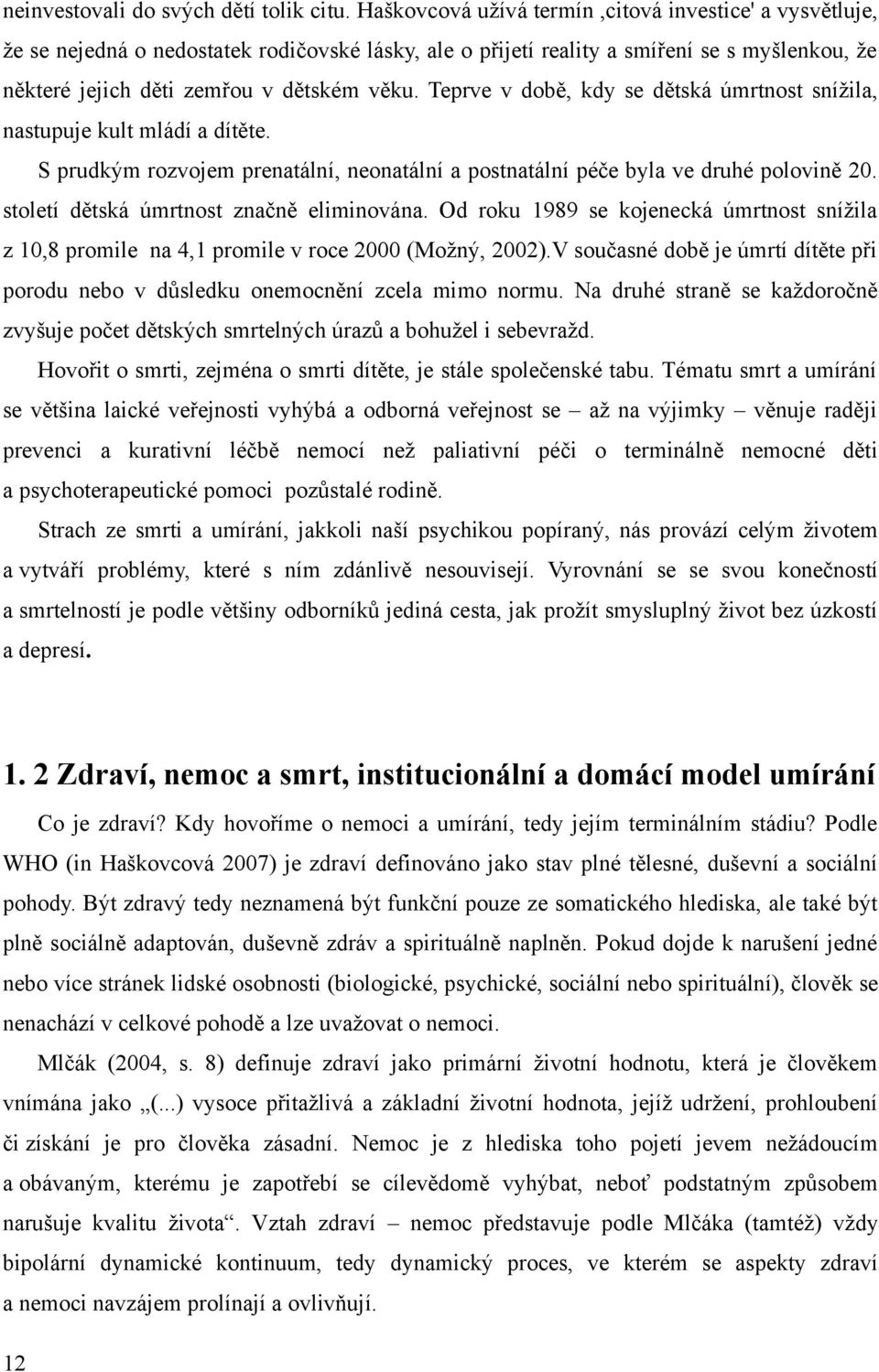 Teprve v době, kdy se dětská úmrtnost snížila, nastupuje kult mládí a dítěte. S prudkým rozvojem prenatální, neonatální a postnatální péče byla ve druhé polovině 20.