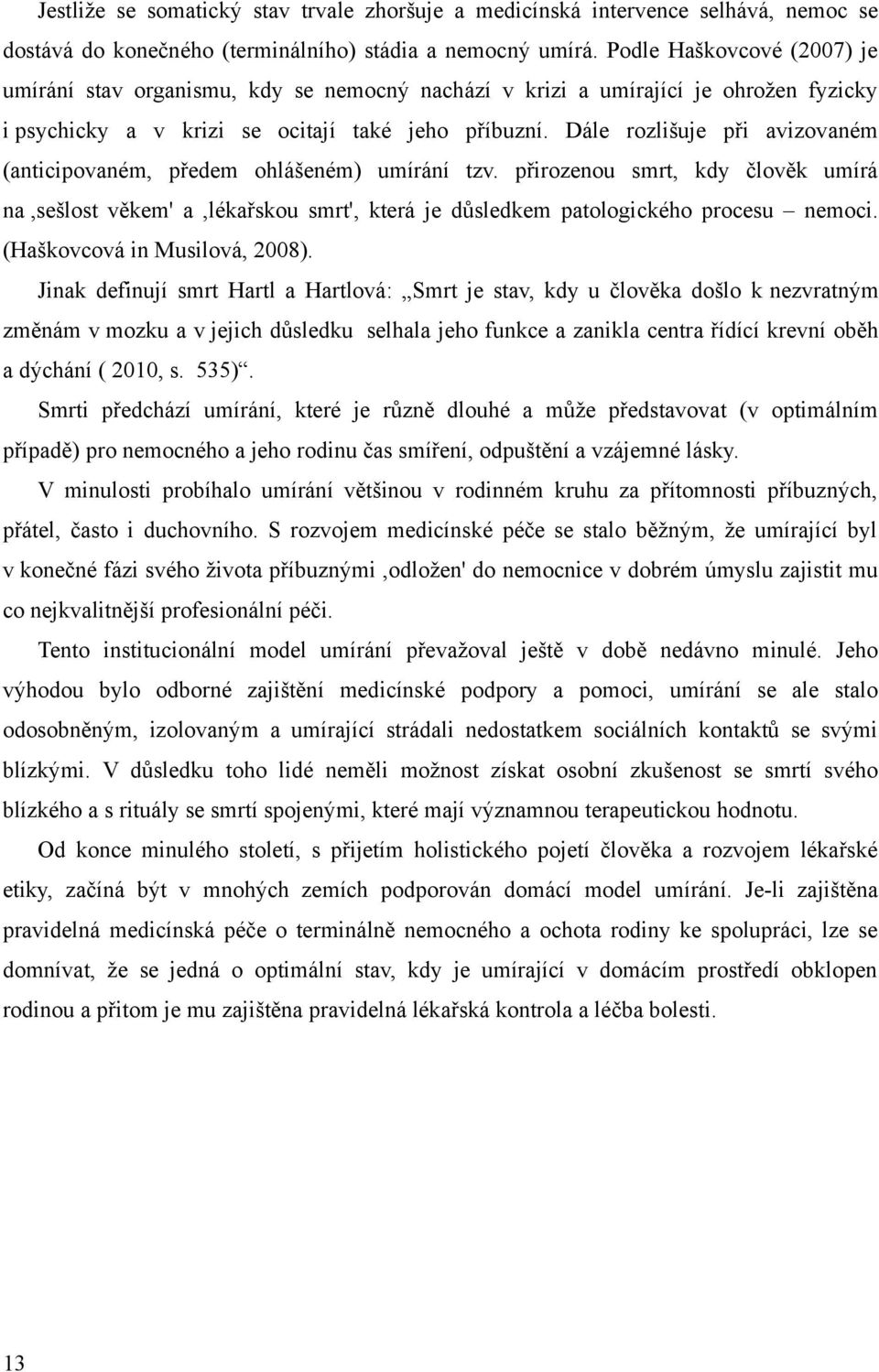 Dále rozlišuje při avizovaném (anticipovaném, předem ohlášeném) umírání tzv. přirozenou smrt, kdy člověk umírá na,sešlost věkem' a,lékařskou smrt', která je důsledkem patologického procesu nemoci.