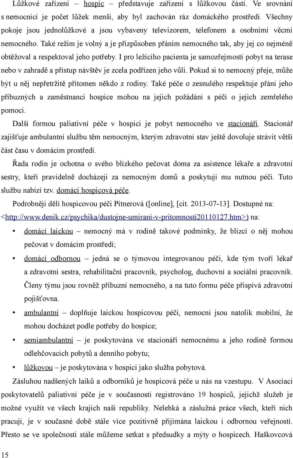 Také režim je volný a je přizpůsoben přáním nemocného tak, aby jej co nejméně obtěžoval a respektoval jeho potřeby.