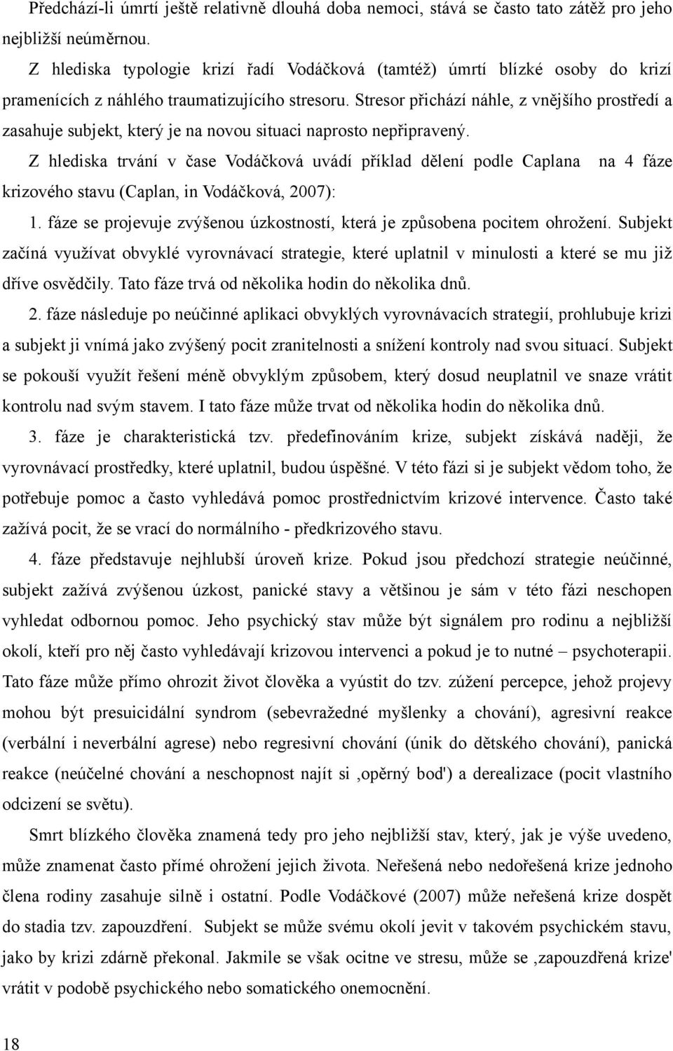 Stresor přichází náhle, z vnějšího prostředí a zasahuje subjekt, který je na novou situaci naprosto nepřipravený.