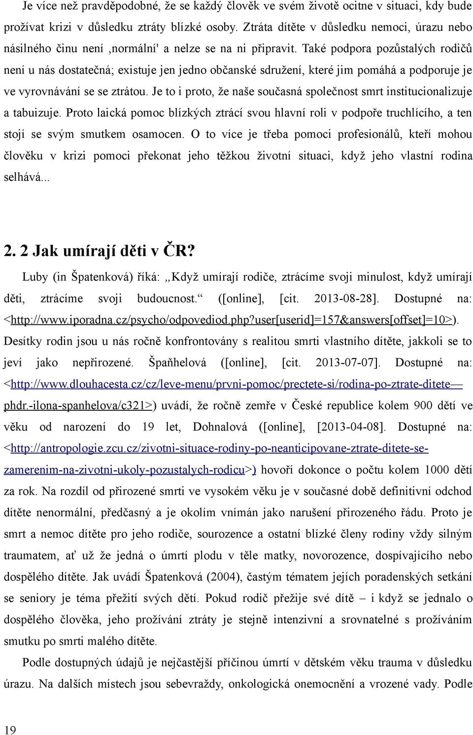 Také podpora pozůstalých rodičů není u nás dostatečná; existuje jen jedno občanské sdružení, které jim pomáhá a podporuje je ve vyrovnávání se se ztrátou.