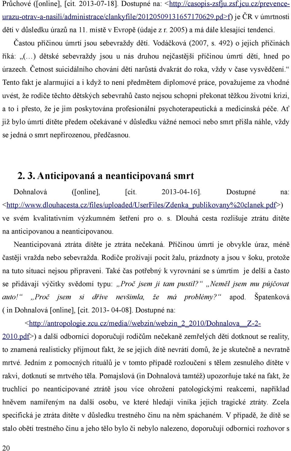 492) o jejich příčinách říká: ( ) dětské sebevraždy jsou u nás druhou nejčastější příčinou úmrtí dětí, hned po úrazech.