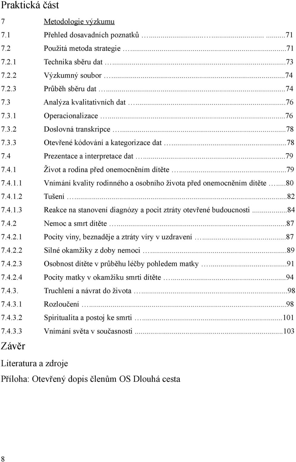 ..79 7.4.1 Život a rodina před onemocněním dítěte...79 7.4.1.1 Vnímání kvality rodinného a osobního života před onemocněním dítěte...80 7.4.1.2 Tušení...82 7.4.1.3 Reakce na stanovení diagnózy a pocit ztráty otevřené budoucnosti.