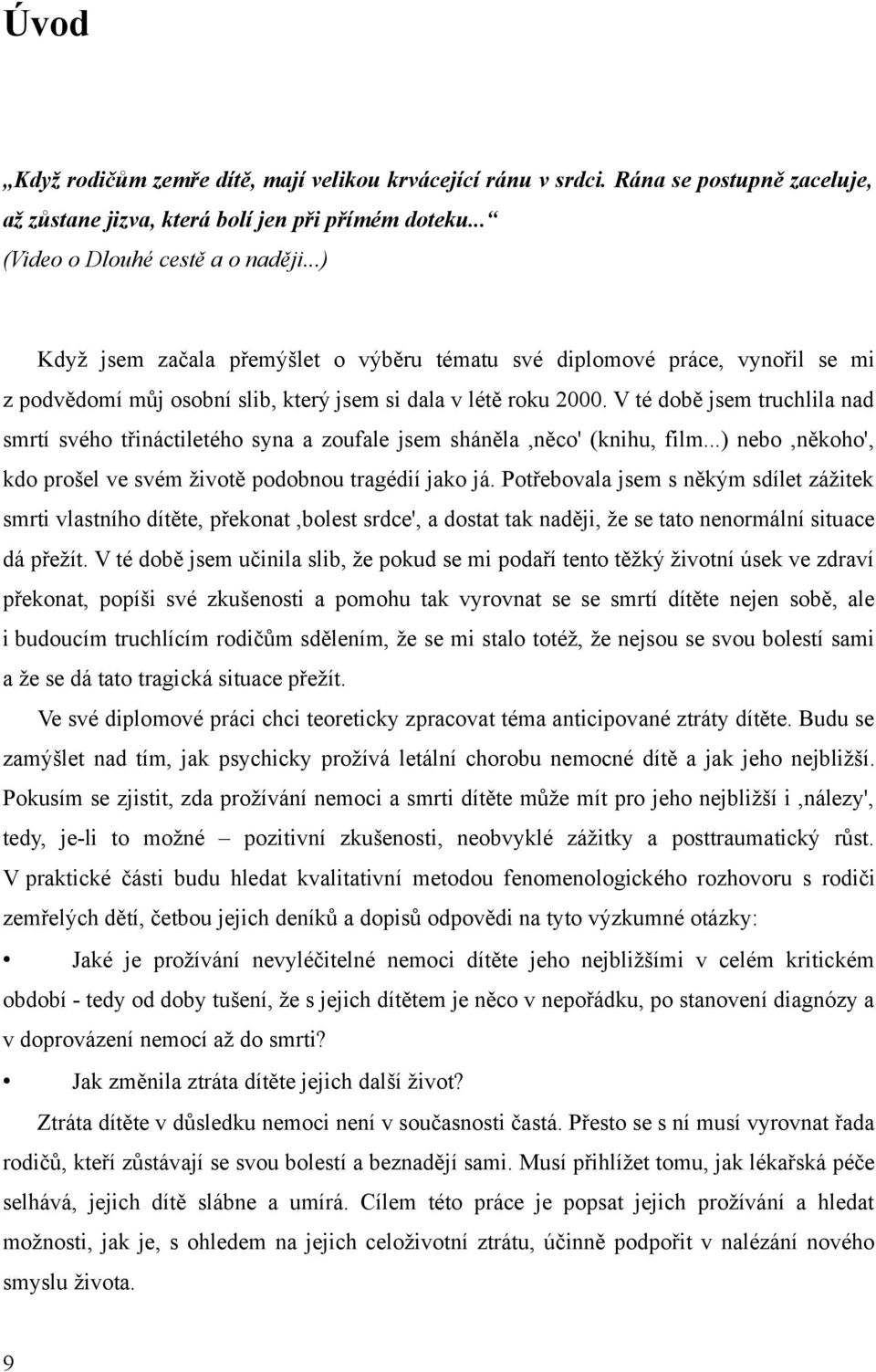 V té době jsem truchlila nad smrtí svého třináctiletého syna a zoufale jsem sháněla,něco' (knihu, film...) nebo,někoho', kdo prošel ve svém životě podobnou tragédií jako já.