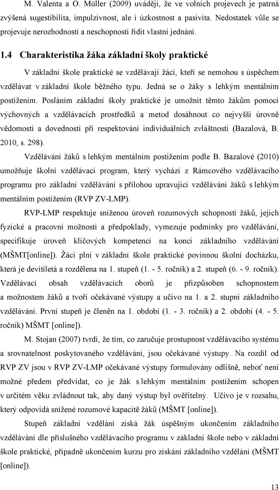 4 Charakteristika ţáka základní školy praktické V základní škole praktické se vzdělávají ţáci, kteří se nemohou s úspěchem vzdělávat v základní škole běţného typu.