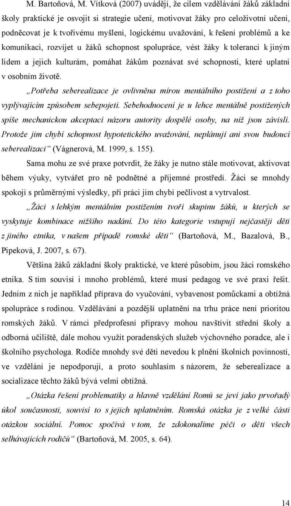 k řešení problémů a ke komunikaci, rozvíjet u ţáků schopnost spolupráce, vést ţáky k toleranci k jiným lidem a jejich kulturám, pomáhat ţákům poznávat své schopnosti, které uplatní v osobním ţivotě.