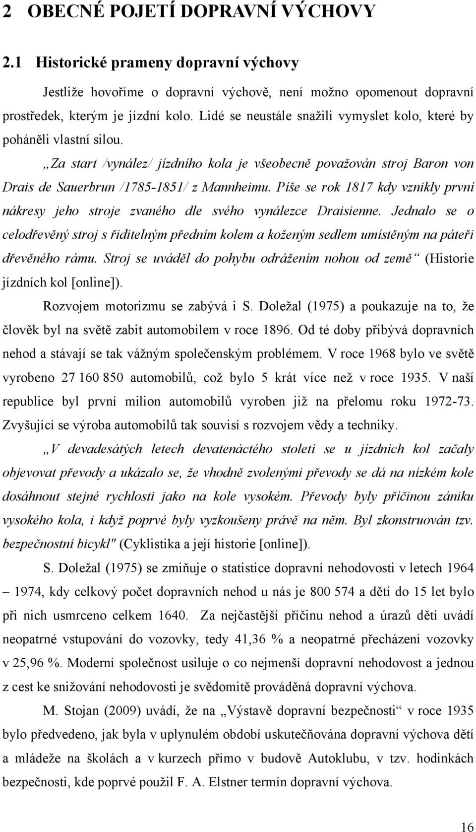 Píše se rok 1817 kdy vznikly první nákresy jeho stroje zvaného dle svého vynálezce Draisienne.