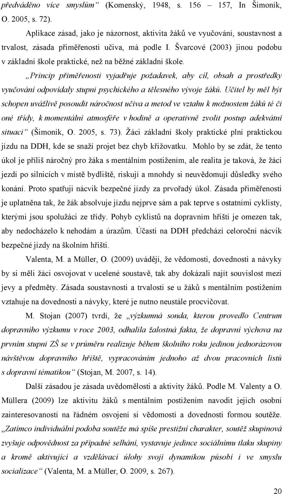 Švarcové (2003) jinou podobu v základní škole praktické, neţ na běţné základní škole.