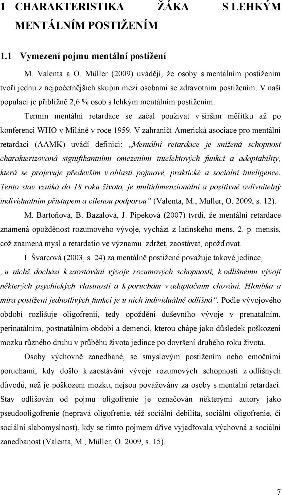 V naší populaci je přibliţně 2,6 % osob s lehkým mentálním postiţením. Termín mentální retardace se začal pouţívat v širším měřítku aţ po konferenci WHO v Miláně v roce 1959.