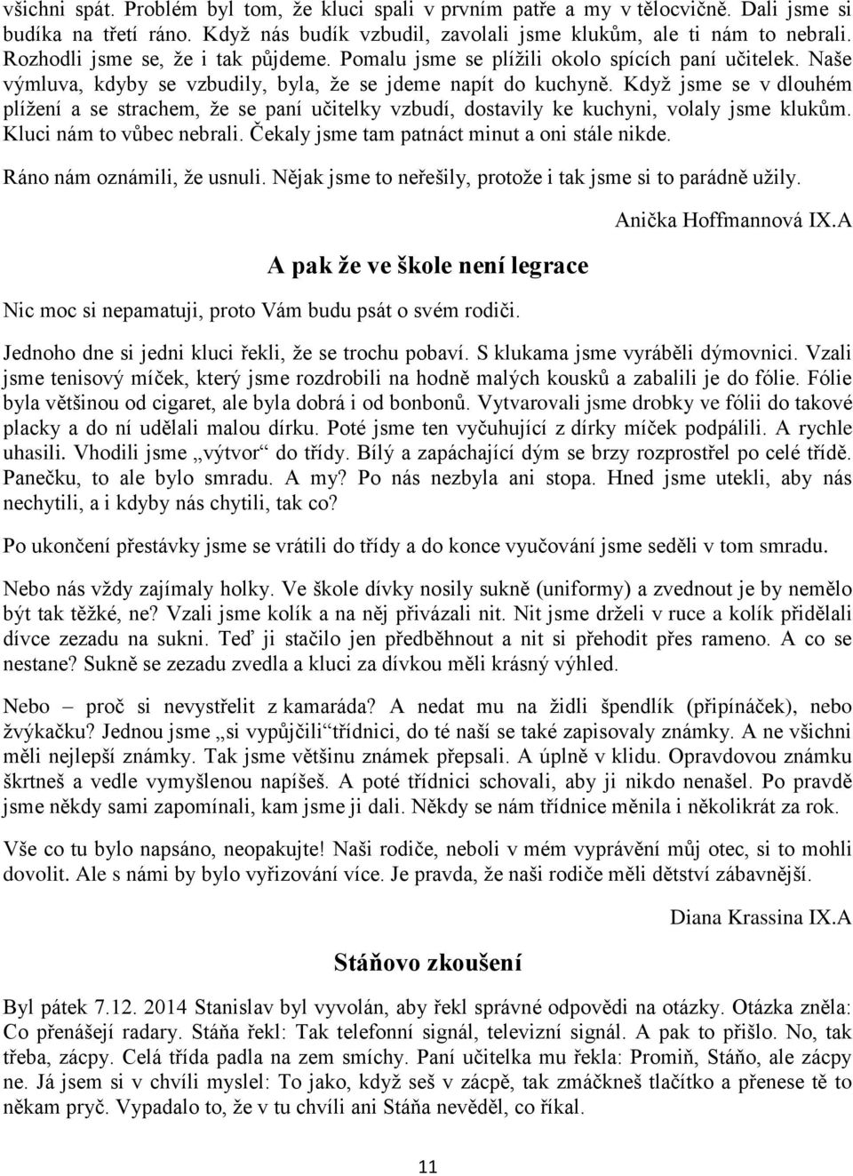 Když jsme se v dlouhém plížení a se strachem, že se paní učitelky vzbudí, dostavily ke kuchyni, volaly jsme klukům. Kluci nám to vůbec nebrali. Čekaly jsme tam patnáct minut a oni stále nikde.