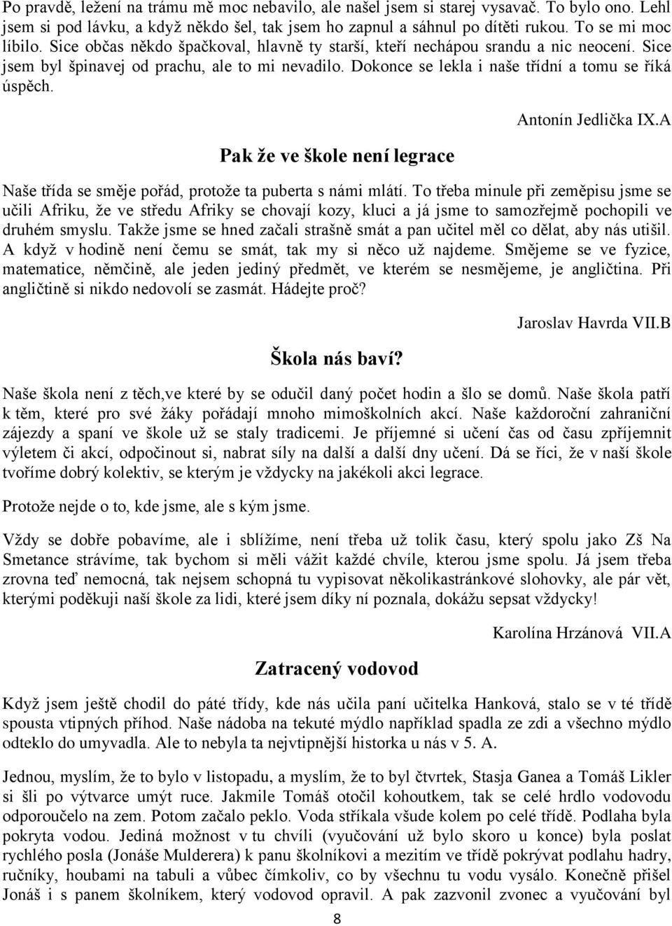 Pak že ve škole není legrace 8 Antonín Jedlička IX.A Naše třída se směje pořád, protože ta puberta s námi mlátí.