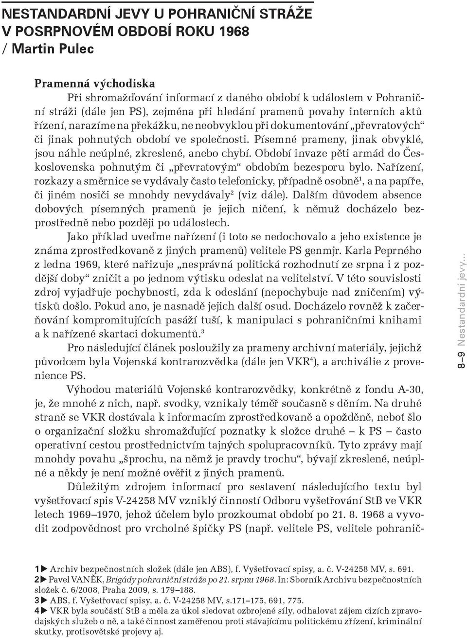 Písemné prameny, jinak obvyklé, jsou náhle neúplné, zkreslené, anebo chybí. Období invaze pěti armád do Československa pohnutým či pøevratovým obdobím bezesporu bylo.