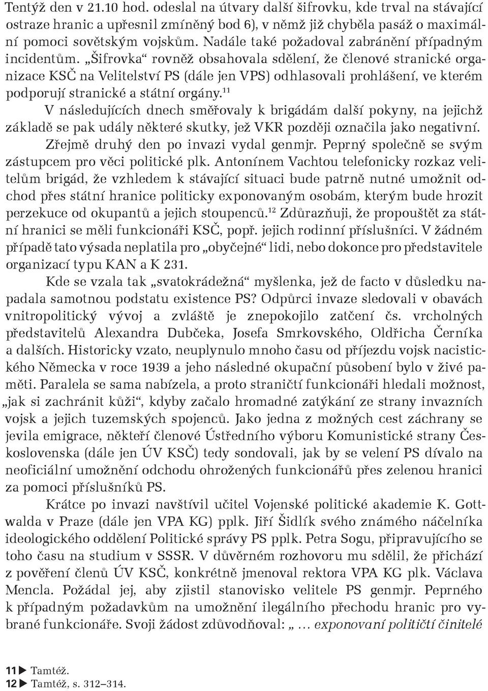 Šifrovka rovněž obsahovala sdělení, že členové stra nické organizace KSČ na Velitelství PS (dále jen VPS) odhlasovali prohlášení, ve kterém podporují stranické a státní orgány.