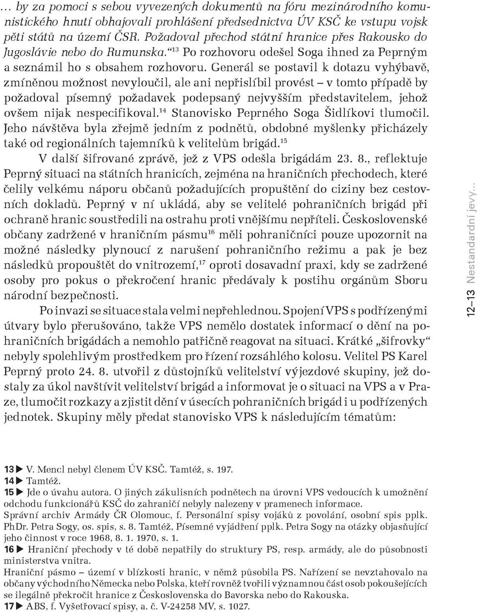 Generál se postavil k dotazu vyhýbavě, zmíněnou možnost nevyloučil, ale ani nepøislíbil provést v tomto pøípadě by požadoval písemný požadavek podepsaný nejvyšším pøedstavitelem, jehož ovšem nijak