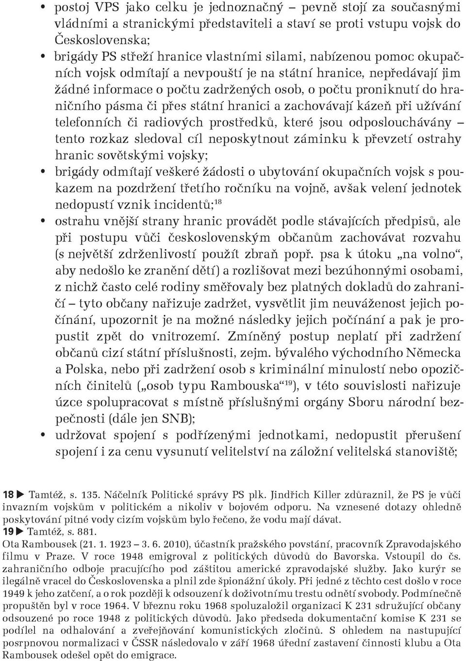 zachovávají kázeň pøi užívání telefonních či radiových prostøedků, které jsou odposlouchávány tento rozkaz sledoval cíl neposkytnout záminku k pøevzetí ostrahy hranic sovětskými vojsky; brigády