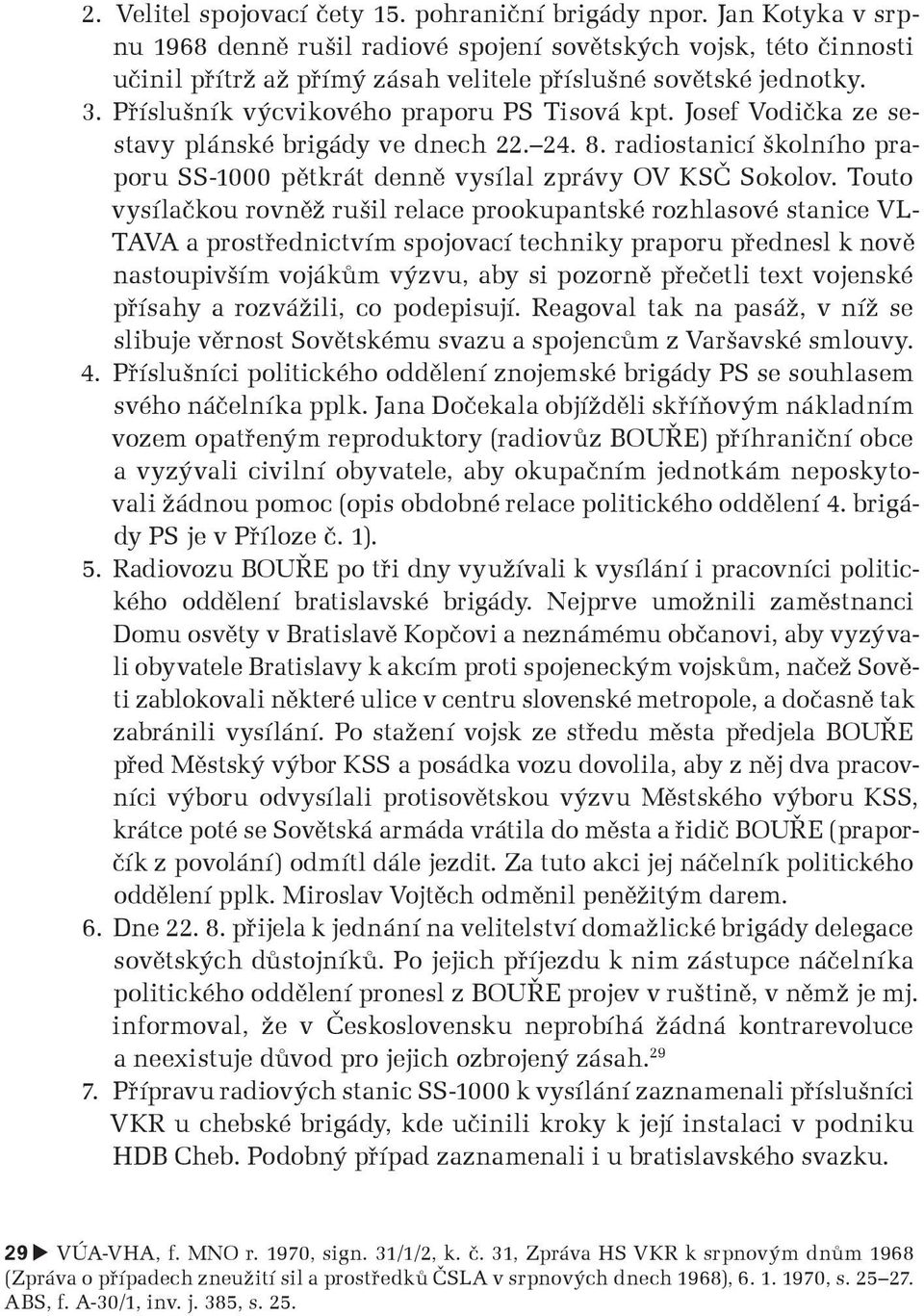 Josef Vodička ze sestavy plánské brigády ve dnech 22. 24. 8. radiostanicí školního praporu SS-1000 pětkrát denně vysílal zprávy OV KSČ Sokolov.