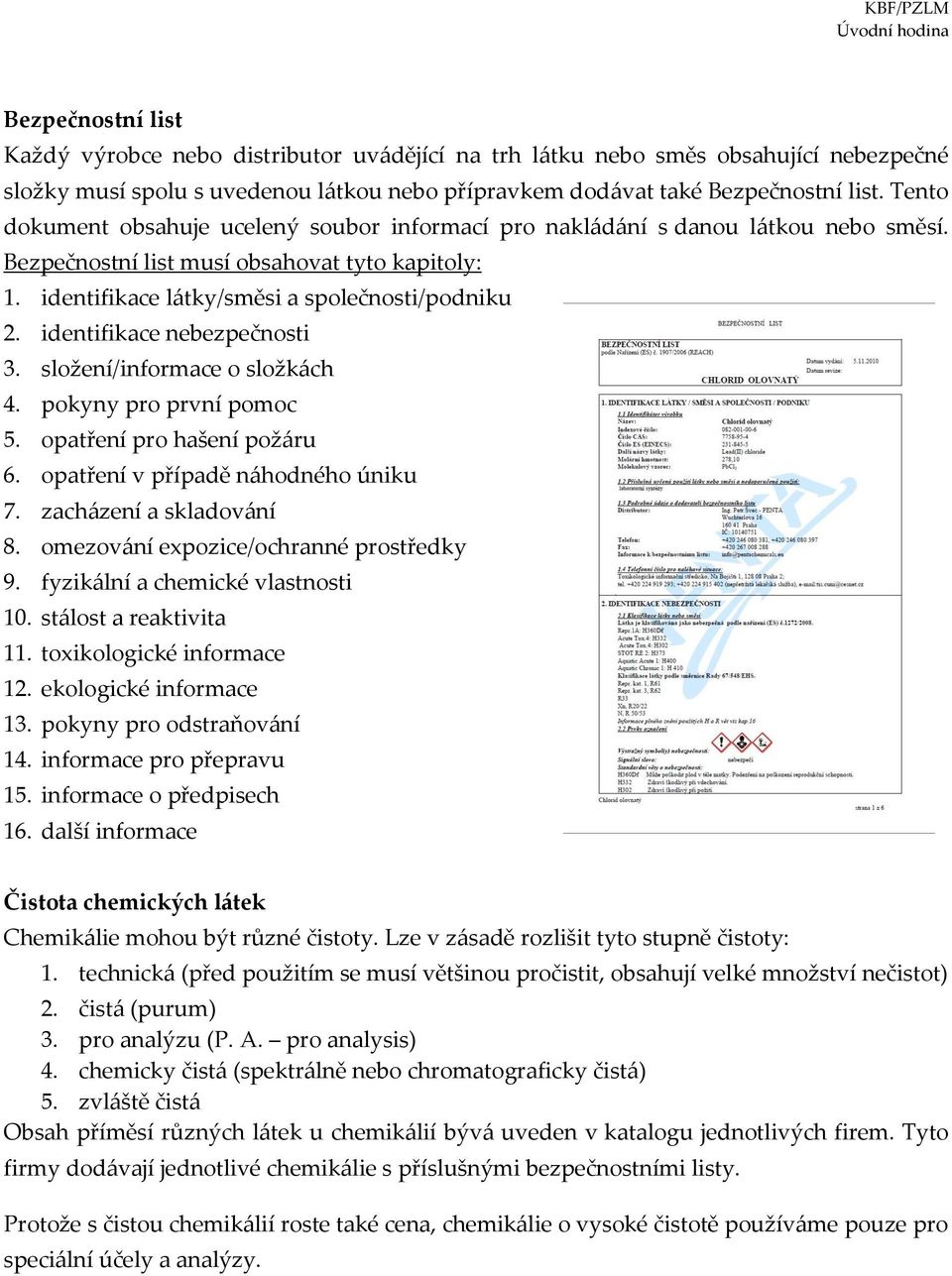 identifikace nebezpečnosti 3. složení/informace o složkách 4. pokyny pro první pomoc 5. opatření pro hašení požáru 6. opatření v případě náhodného úniku 7. zacházení a skladování 8.