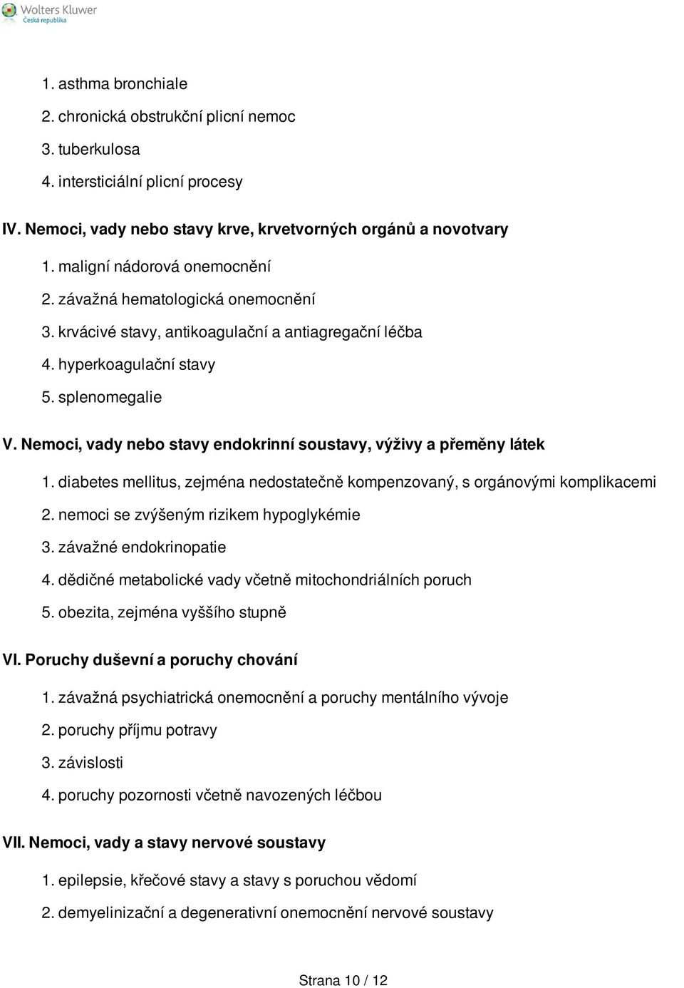 Nemoci, vady nebo stavy endokrinní soustavy, výživy a přeměny látek 1. diabetes mellitus, zejména nedostatečně kompenzovaný, s orgánovými komplikacemi 2. nemoci se zvýšeným rizikem hypoglykémie 3.