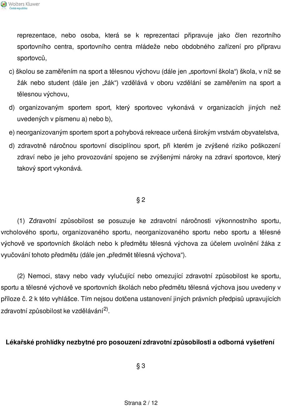 sport, který sportovec vykonává v organizacích jiných než uvedených v písmenu a) nebo b), e) neorganizovaným sportem sport a pohybová rekreace určená širokým vrstvám obyvatelstva, d) zdravotně