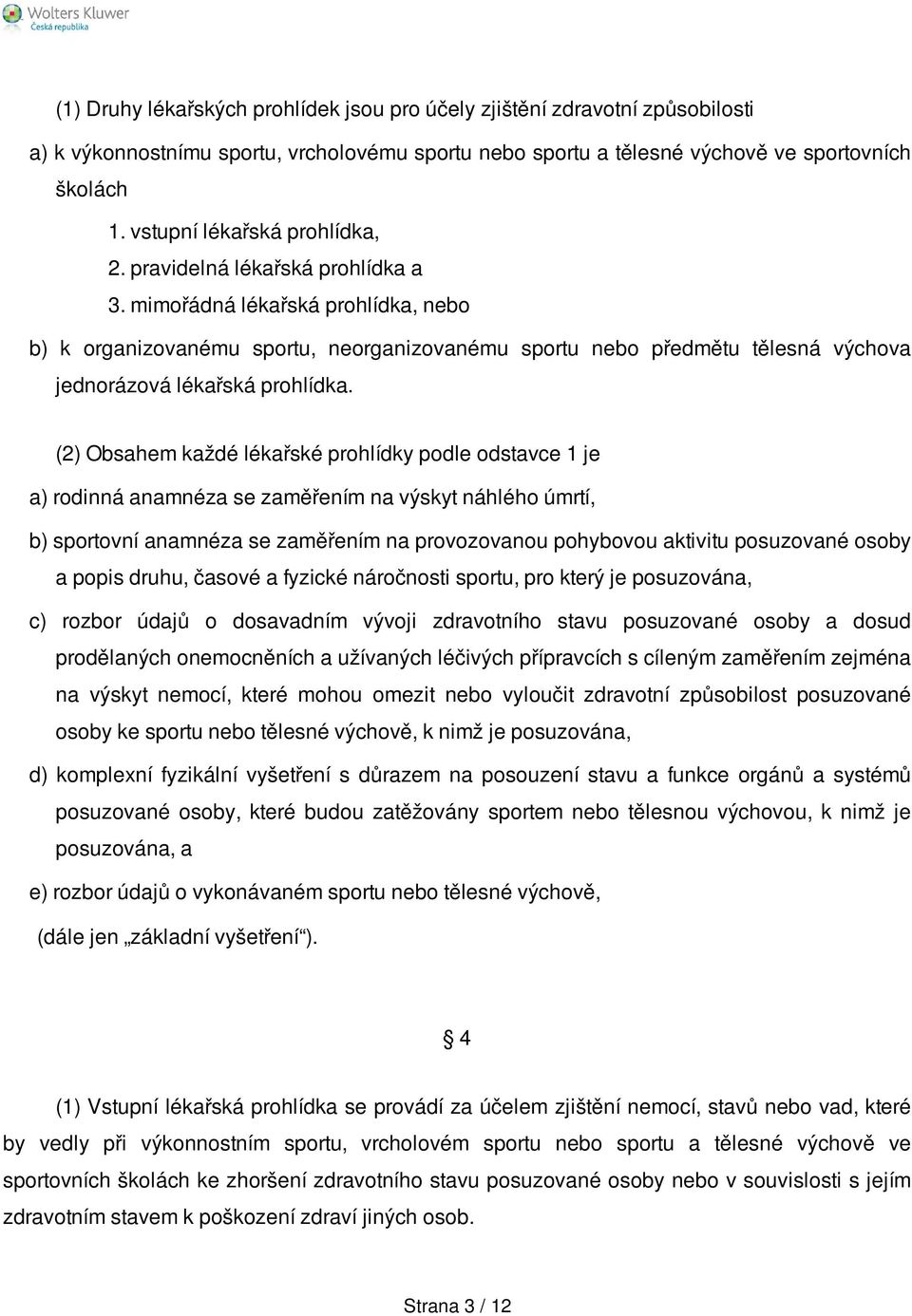 mimořádná lékařská prohlídka, nebo b) k organizovanému sportu, neorganizovanému sportu nebo předmětu tělesná výchova jednorázová lékařská prohlídka.