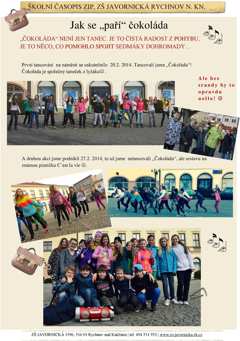 JE TO NĚCO, CO POMOHLO SPOJIT SEDMÁKY DOHROMADY První tancování na náměstí se uskutečnilo 20.2. 2014.