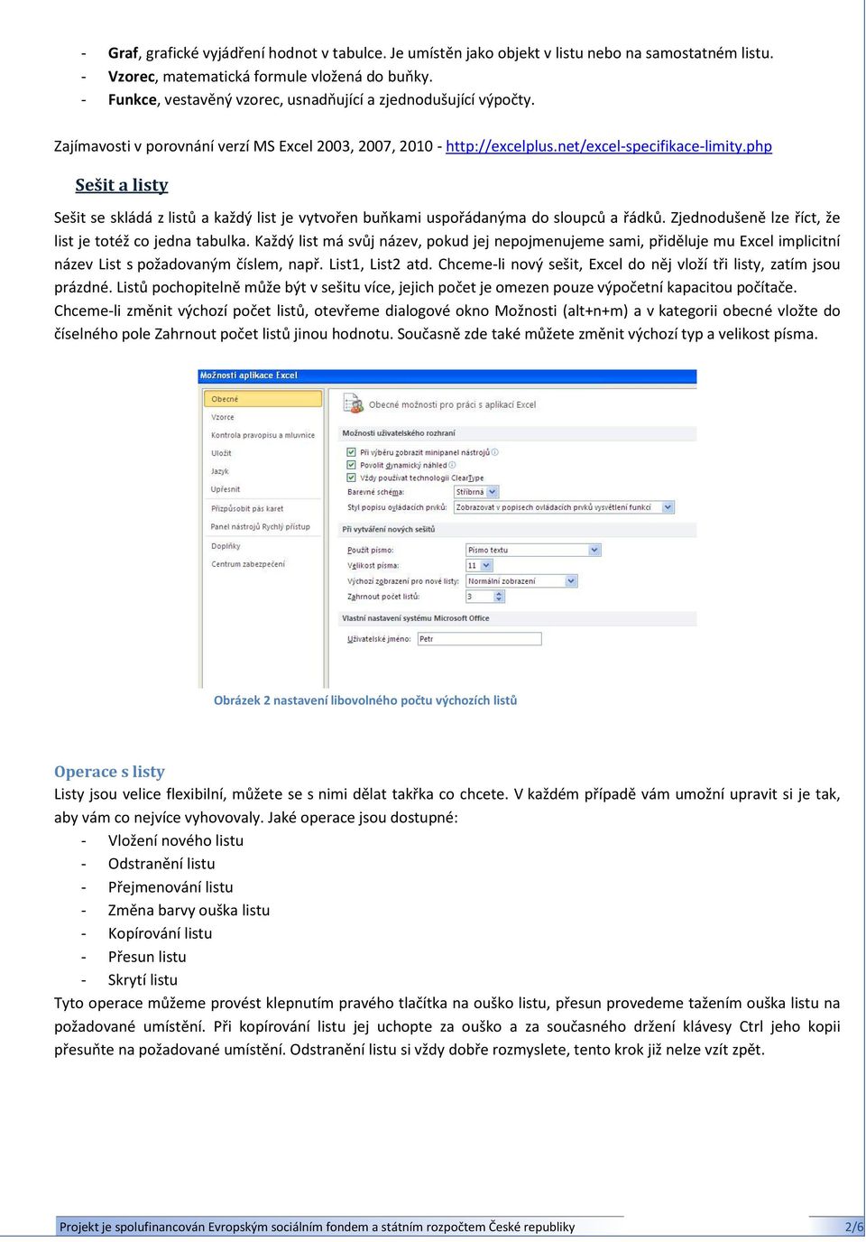 php Sešit a listy Sešit se skládá z listů a každý list je vytvořen buňkami uspořádanýma do sloupců a řádků. Zjednodušeně lze říct, že list je totéž co jedna tabulka.