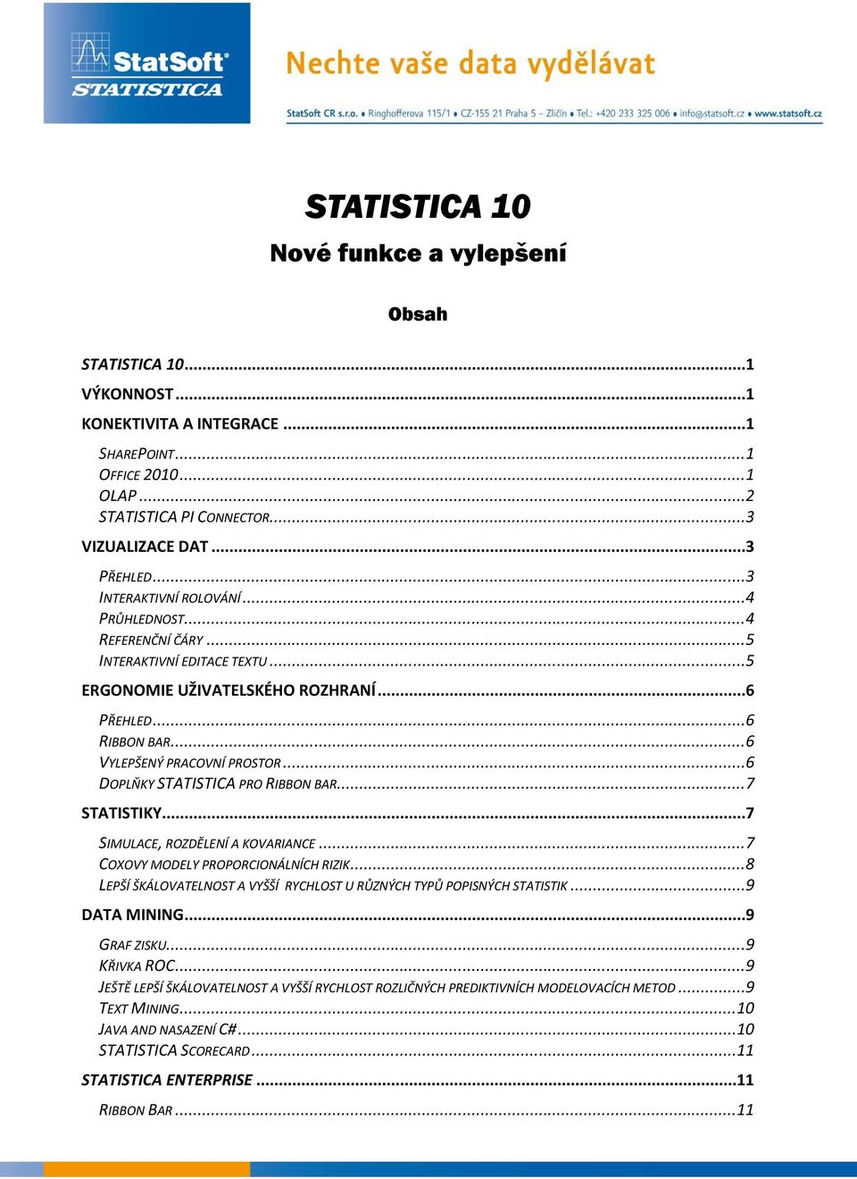 ..6 DOPLŇKY STATISTICA PRO RIBBON BAR...7 STATISTIKY...7 SIMULACE, ROZDĚLENÍ A KOVARIANCE...7 COXOVY MODELY PROPORCIONÁLNÍCH RIZIK.