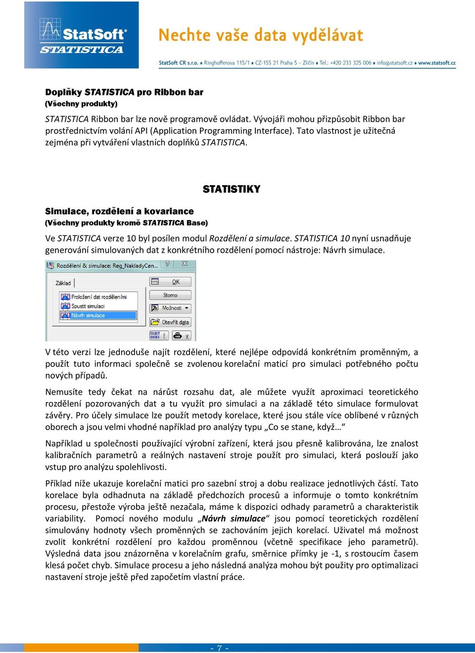 STATISTIKY Simulace, rozdělení a kovariance (Všechny produkty kromě STATISTICA Base) Ve STATISTICA verze 10 byl posílen modul Rozdělení a simulace.