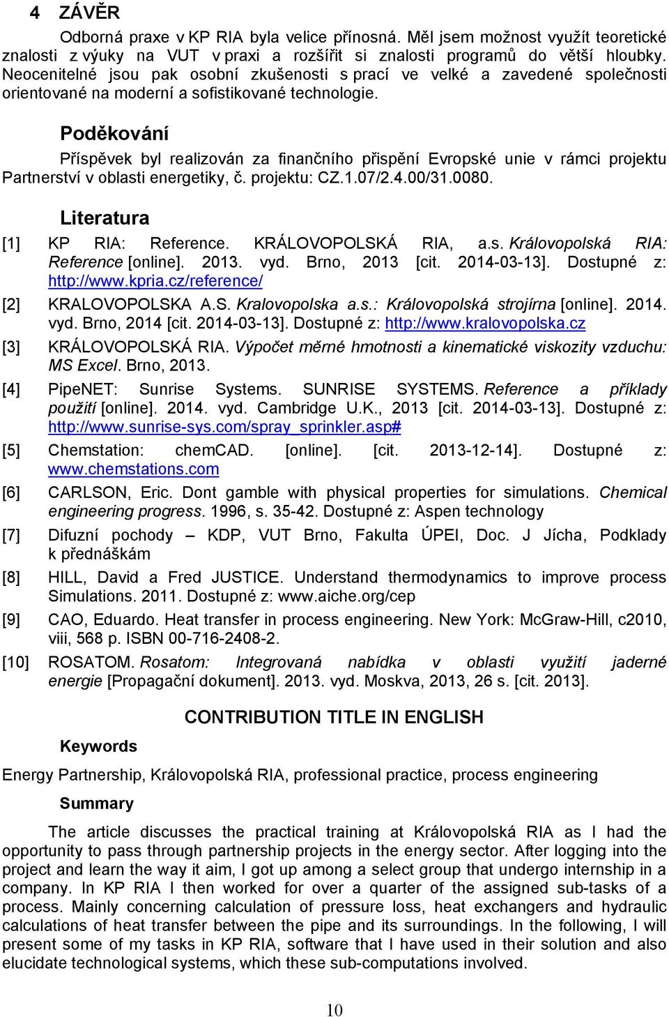 Poděkování Příspěvek byl realizován za finančního přispění Evropské unie v rámci projektu Partnerství v oblasti energetiky, č. projektu: CZ.1.07/2.4.00/31.0080. Literatura [1] KP RIA: Reference.