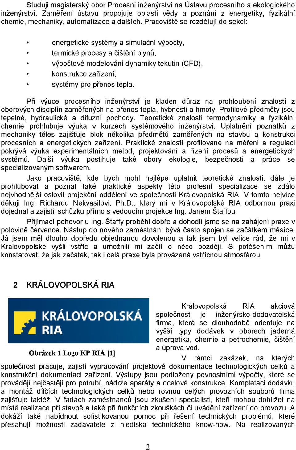 Pracoviště se rozdělují do sekcí: energetické systémy a simulační výpočty, termické procesy a čištění plynů, výpočtové modelování dynamiky tekutin (CFD), konstrukce zařízení, systémy pro přenos tepla.