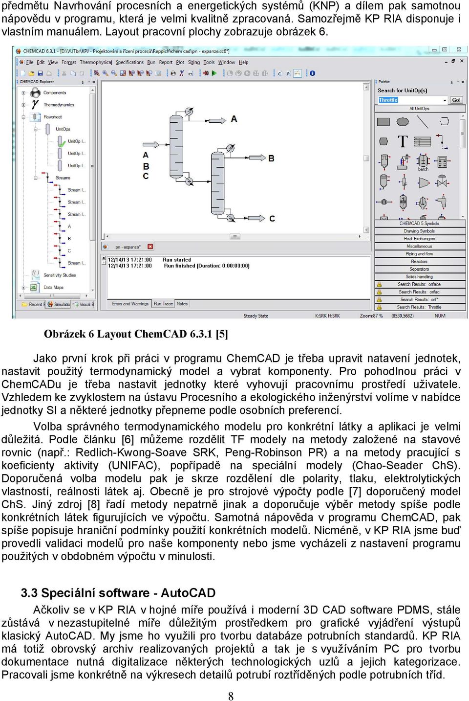 1 [5] Jako první krok při práci v programu ChemCAD je třeba upravit natavení jednotek, nastavit použitý termodynamický model a vybrat komponenty.