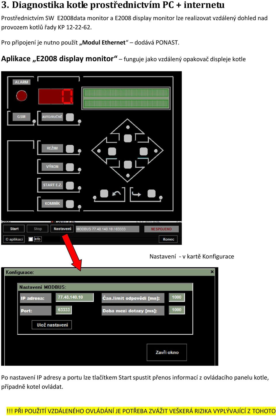 Aplikace E2008 display monitor funguje jako vzdálený opakovač displeje kotle Nastavení - v kartě Konfigurace Po nastavení IP adresy a portu