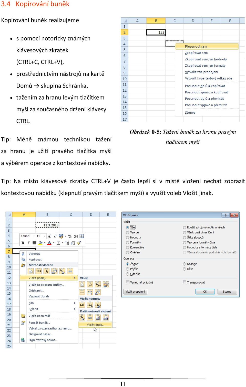 Tip: Méně známou technikou tažení za hranu je užití pravého tlačítka myši a výběrem operace z kontextové nabídky.