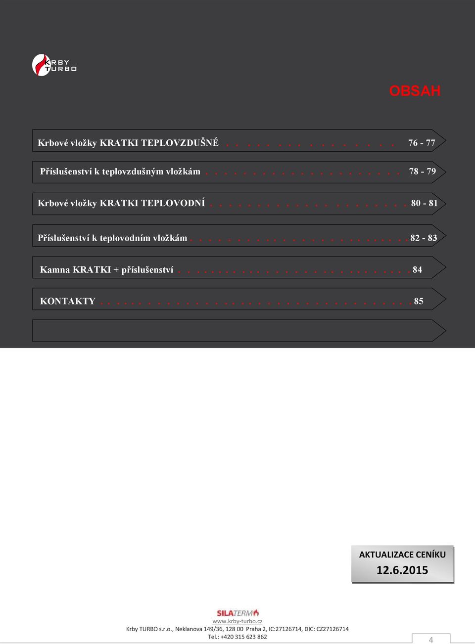 ........................ 82-83 Kamna KRATKI + příslušenství............................ 84 KOTAKTY.