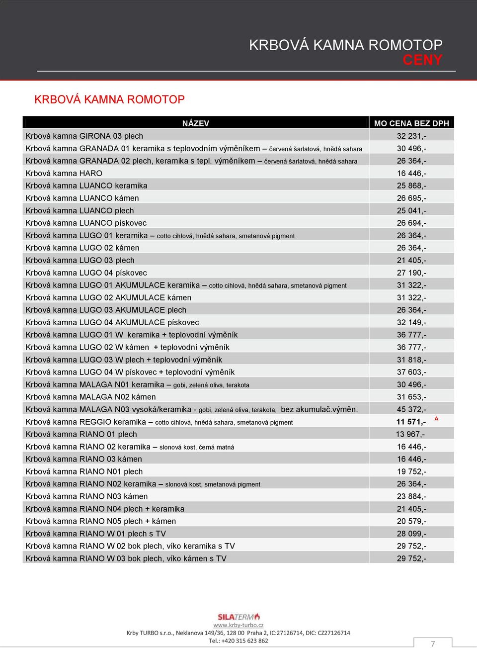 výměníkem červená šarlatová, hnědá sahara 26 364,- Krbová kamna HARO 16 446,- Krbová kamna LUACO keramika 25 868,- Krbová kamna LUACO kámen 26 695,- Krbová kamna LUACO plech 25 041,- Krbová kamna