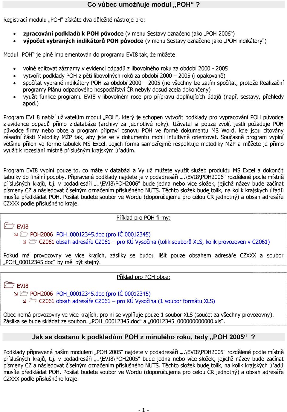 jako POH indikátory ) Modul POH je plně implementován do programu EVI8 tak, že můžete volně editovat záznamy v evidenci odpadů z libovolného roku za období 2000-2005 vytvořit podklady POH z pěti