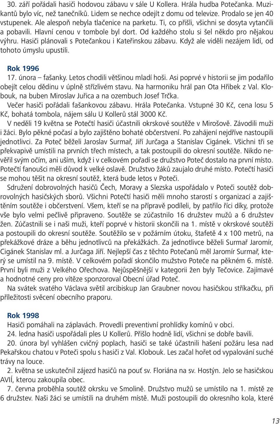 Hasiči plánovali s Potečankou i Kateřinskou zábavu. Když ale viděli nezájem lidí, od tohoto úmyslu upustili. Rok 1996 17. února fašanky. Letos chodili většinou mladí hoši.