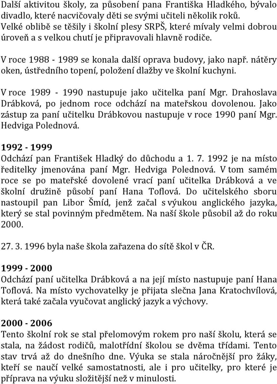 nátěry oken, ústředního topení, položení dlažby ve školní kuchyni. V roce 1989-1990 nastupuje jako učitelka paní Mgr. Drahoslava Drábková, po jednom roce odchází na mateřskou dovolenou.
