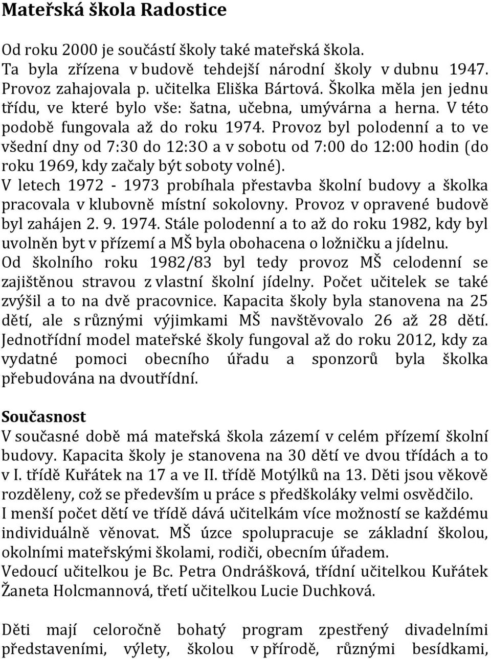 Provoz byl polodenní a to ve všední dny od 7:30 do 12:3O a v sobotu od 7:00 do 12:00 hodin (do roku 1969, kdy začaly být soboty volné).
