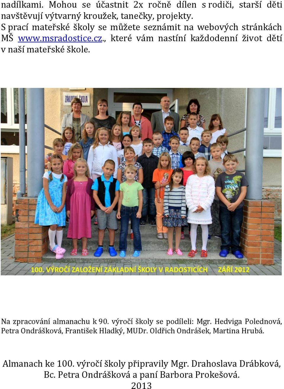 , které vám nastíní každodenní život dětí v naší mateřské škole. Na zpracování almanachu k 90. výročí školy se podíleli: Mgr.