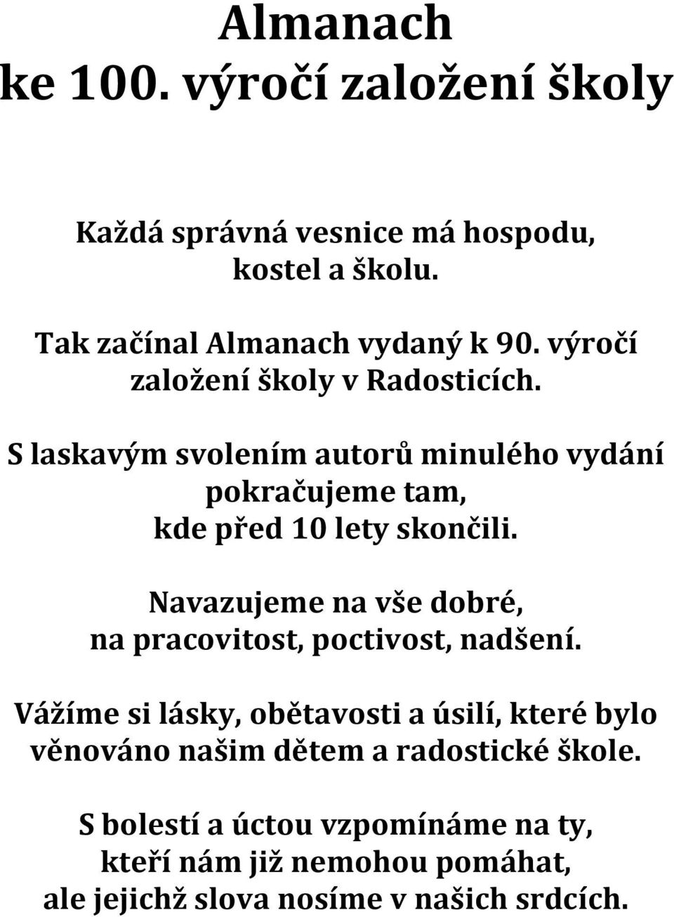 Navazujeme na vše dobré, na pracovitost, poctivost, nadšení.