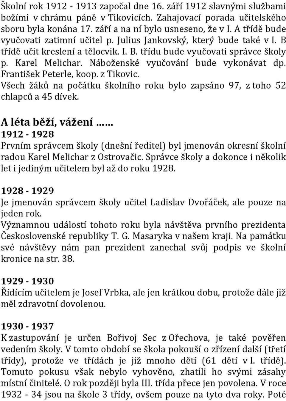 Náboženské vyučování bude vykonávat dp. František Peterle, koop. z Tikovic. Všech žáků na počátku školního roku bylo zapsáno 97, z toho 52 chlapců a 45 dívek.