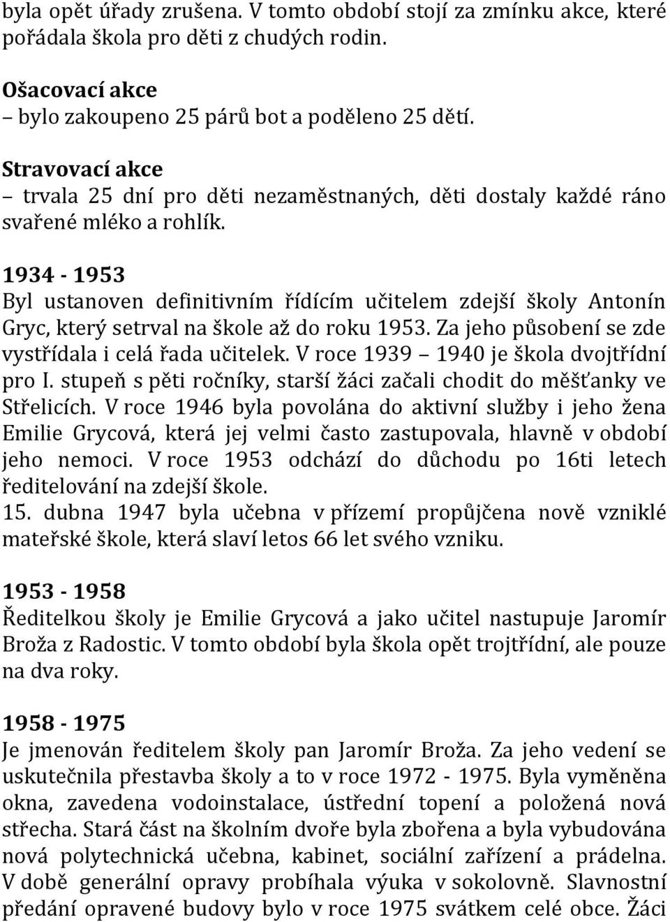 1934-1953 Byl ustanoven definitivním řídícím učitelem zdejší školy Antonín Gryc, který setrval na škole až do roku 1953. Za jeho působení se zde vystřídala i celá řada učitelek.