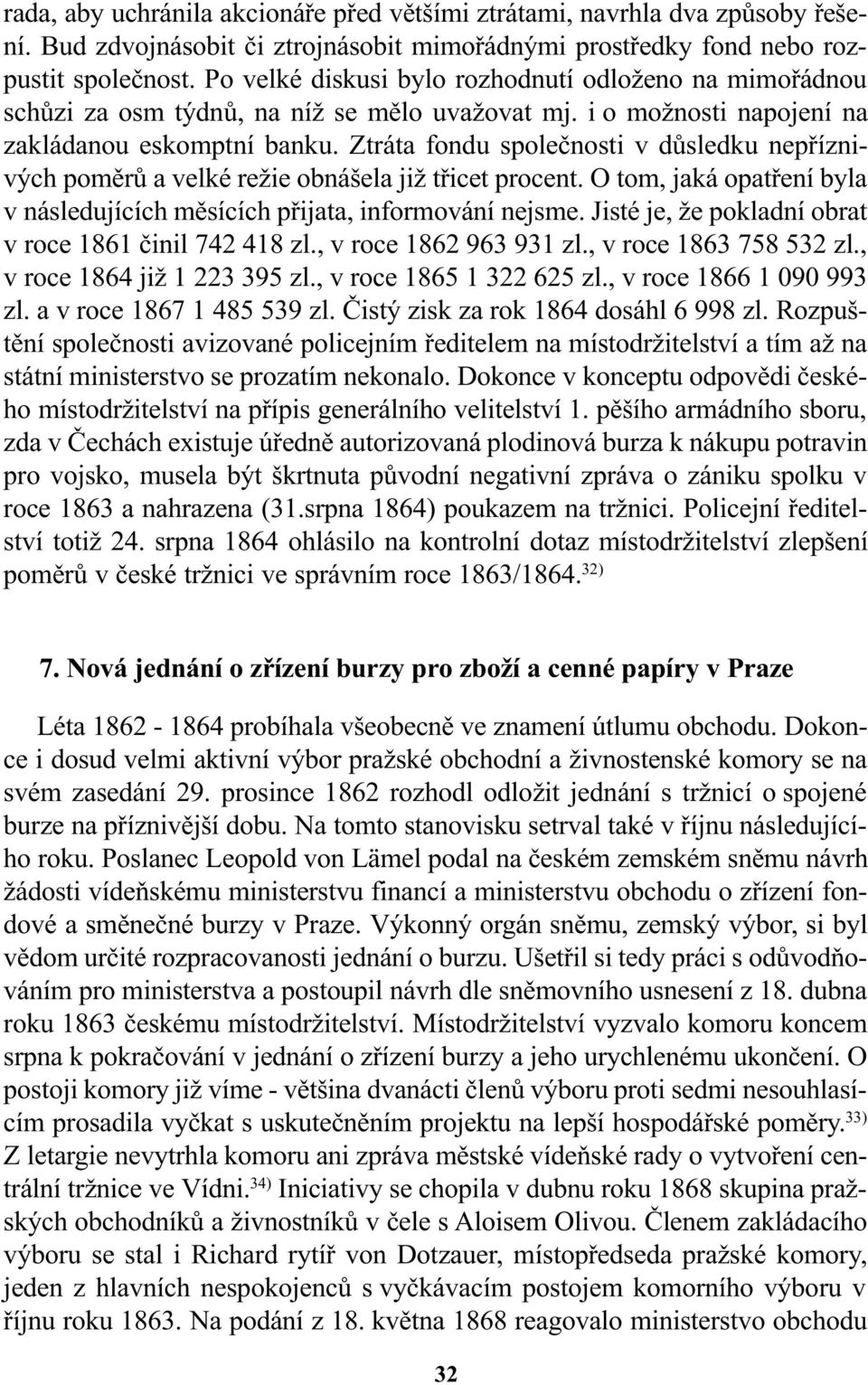 Ztráta fondu spoleènosti v dùsledku nepøíznivých pomìrù a velké režie obnášela již tøicet procent. O tom, jaká opatøení byla v následujících mìsících pøijata, informování nejsme.