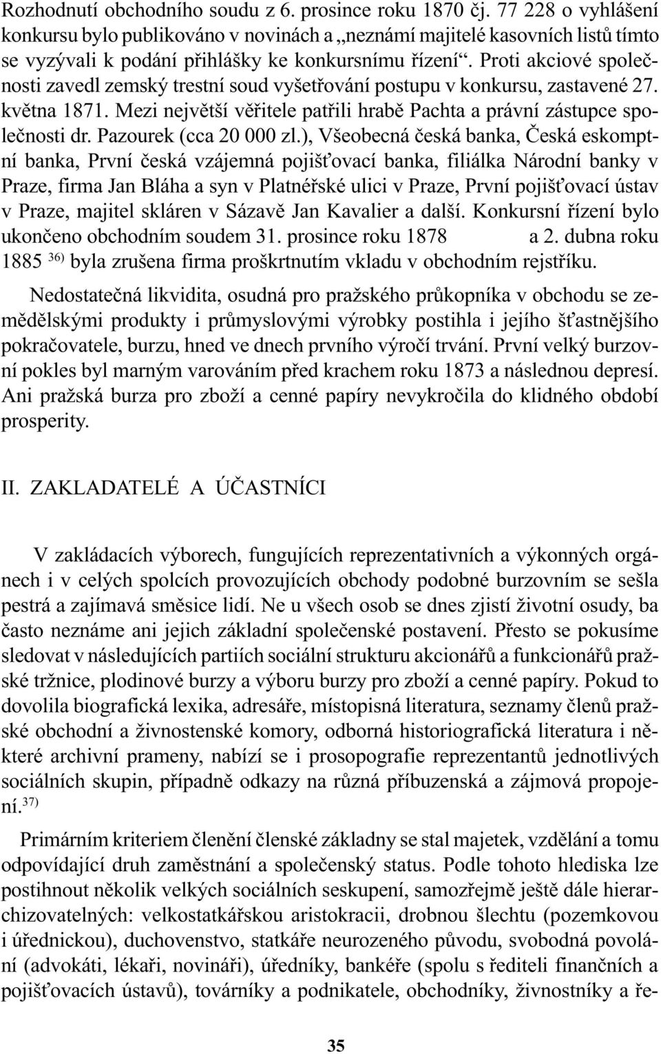 Proti akciové spoleènosti zavedl zemský trestní soud vyšetøování postupu v konkursu, zastavené 27. kvìtna 87. Mezi nejvìtší vìøitele patøili hrabì Pachta a právní zástupce spoleènosti dr.