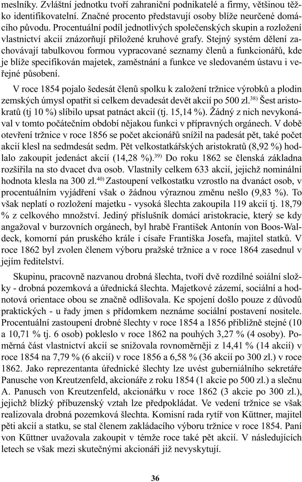 Stejný systém dìlení zachovávají tabulkovou formou vypracované seznamy èlenù a funkcionáøù, kde je blíže specifikován majetek, zamìstnání a funkce ve sledovaném ústavu i veøejné pùsobení.