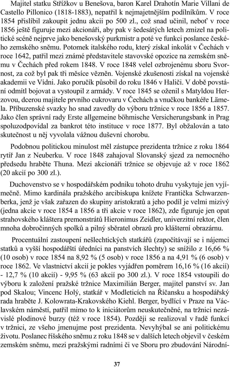 snìmu. Potomek italského rodu, který získal inkolát v Èechách v roce 642, patøil mezi známé pøedstavitele stavovské opozice na zemském snìmu v Èechách pøed rokem 848.