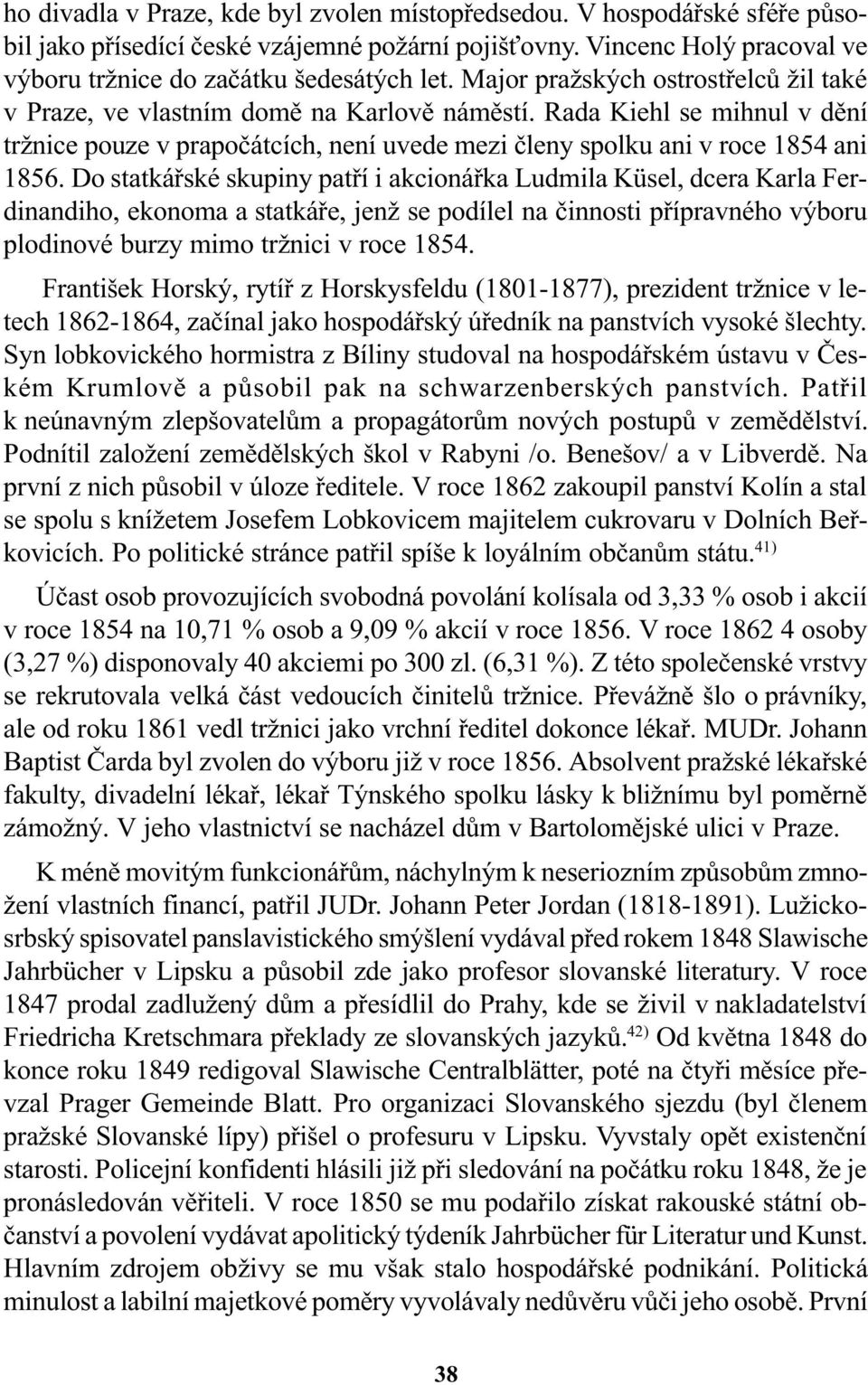 Do statkáøské skupiny patøí i akcionáøka Ludmila Küsel, dcera Karla Ferdinandiho, ekonoma a statkáøe, jenž se podílel na èinnosti pøípravného výboru plodinové burzy mimo tržnici v roce 854.