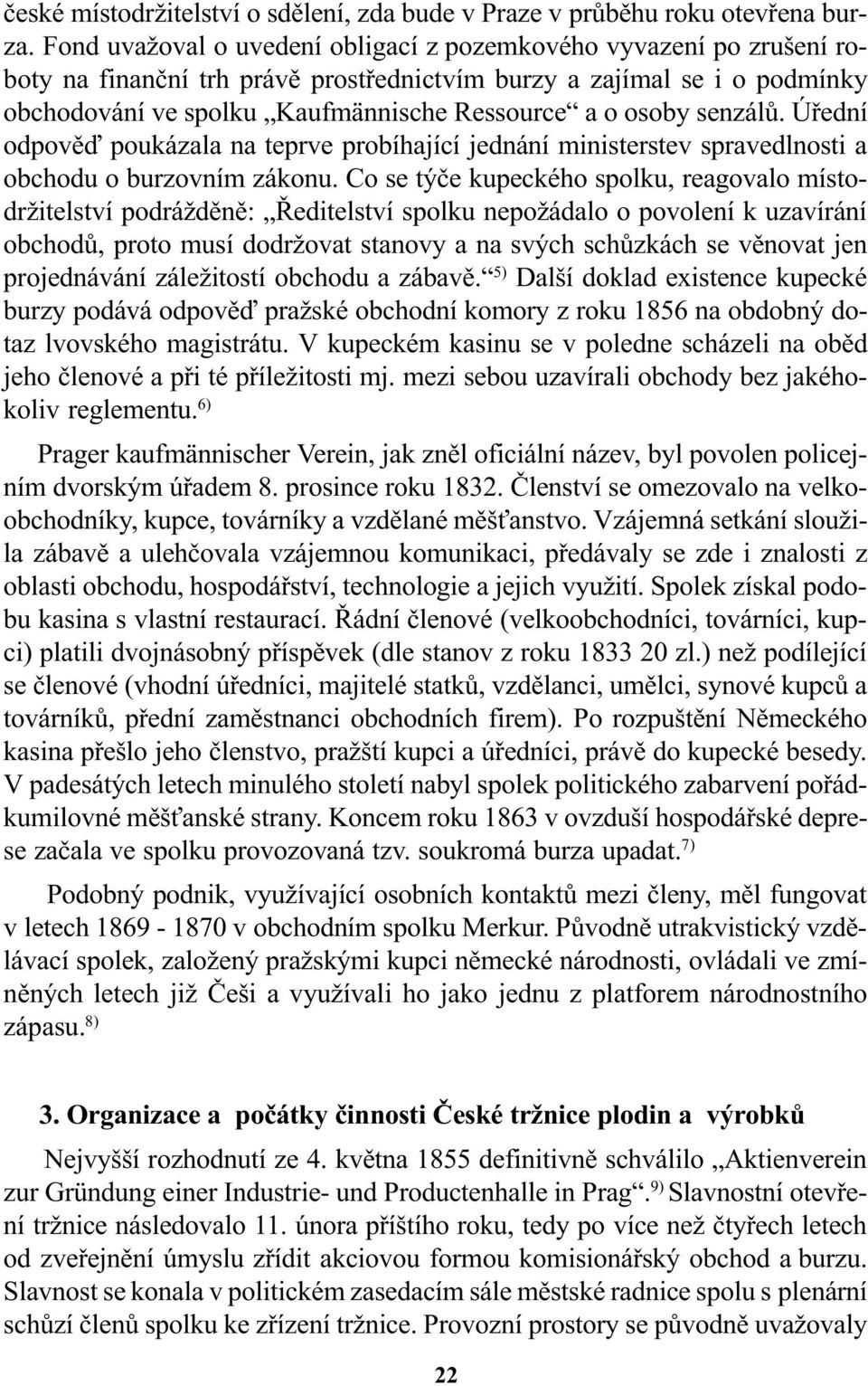 senzálù. Úøední odpovìï poukázala na teprve probíhající jednání ministerstev spravedlnosti a obchodu o burzovním zákonu.